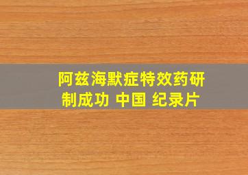 阿兹海默症特效药研制成功 中国 纪录片